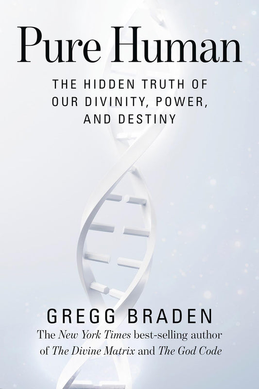 Pure Human: the Hidden Truth of Our Divinity, Power, and Destiny by Gregg Braden