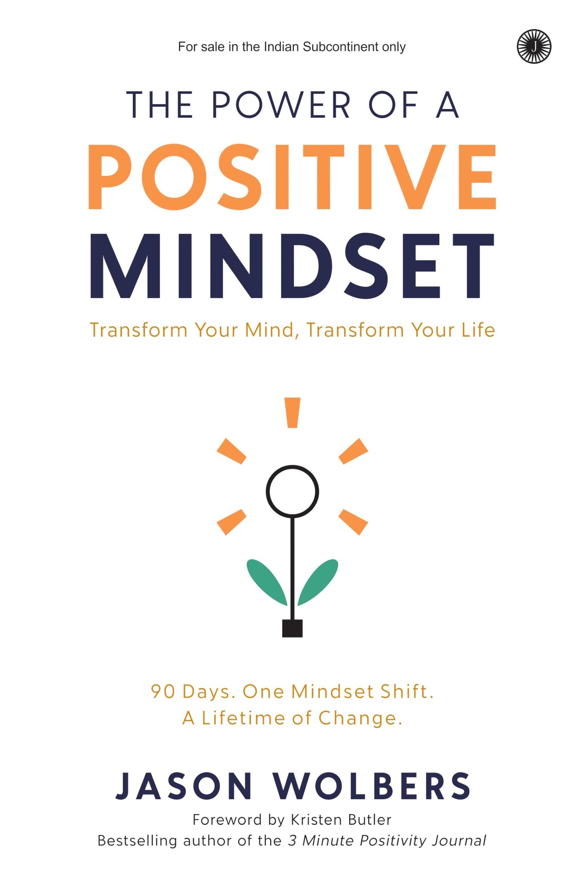 The Power of a Positive Mindset: Transform Your Mind, Transform Your Life | 90 Days. One Mindset Shi by Jason Wolbers