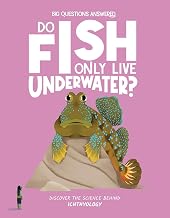 Do Fish Only Live Under Water? Ichthyology by Olivia Watson