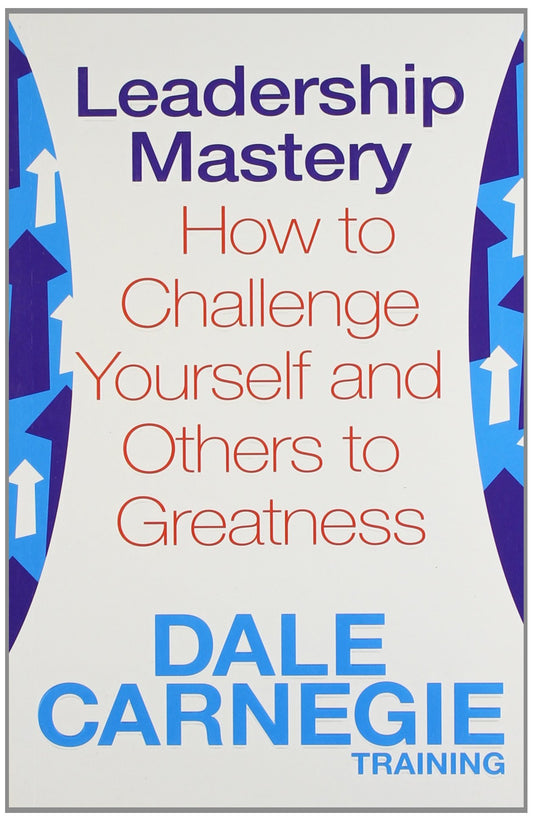 Leadership Mastery: How To Challenge Yourself And Others To Greatness [Paperback] [Jan 01, 2012] Dale Carnegie Training