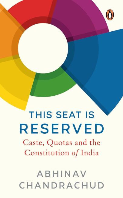 This Seat is Reserved: Caste, Quotas and the Constitution of India by Abhinav Chandrachud