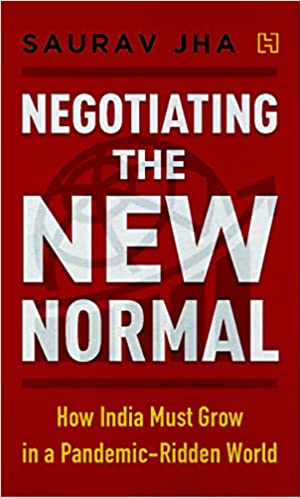 Negotiating the New Normal: How India Must Grow in a Pandemic-Ridden World by Saurav Jha