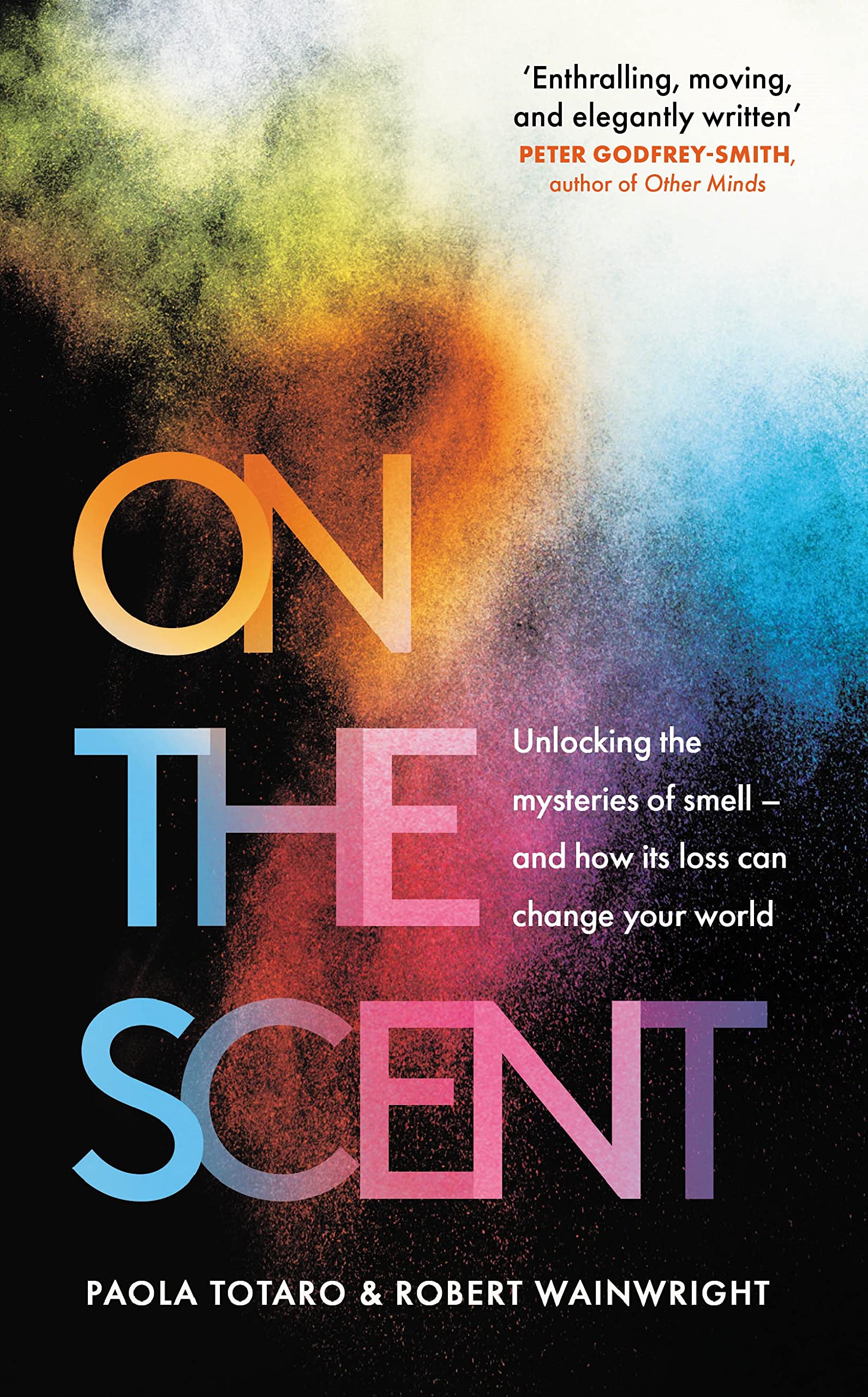 On the Scent: Unlocking the Mysteries of Smell -- and How Its Loss Can Change Your World