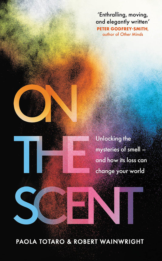 On the Scent: Unlocking the Mysteries of Smell -- and How Its Loss Can Change Your World