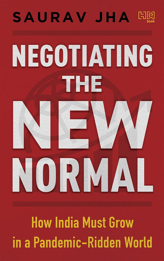 Negotiating the New Normal: How India Must Grow in a Pandemic-Ridden World by Saurav Jha