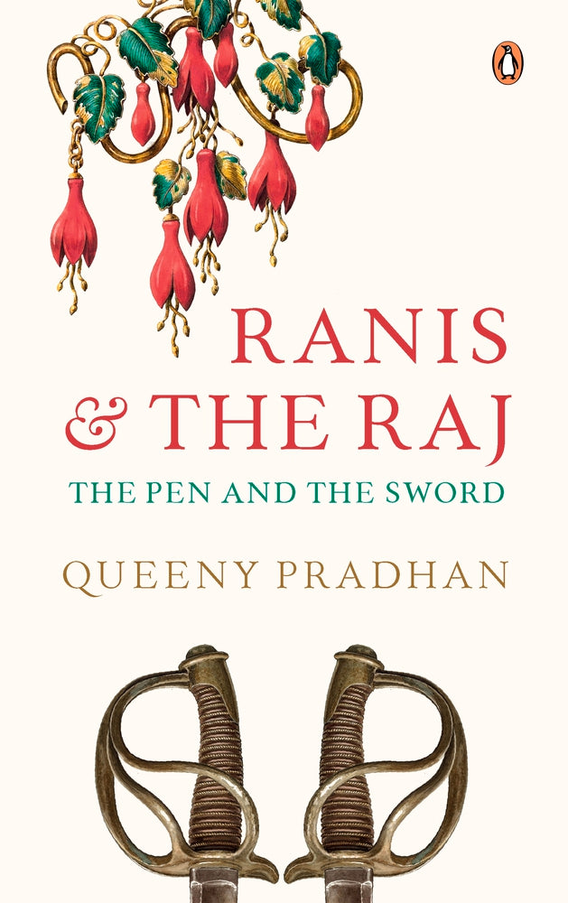 Ranis and the Raj: The Pen and the Sword by Queeny Pradhan