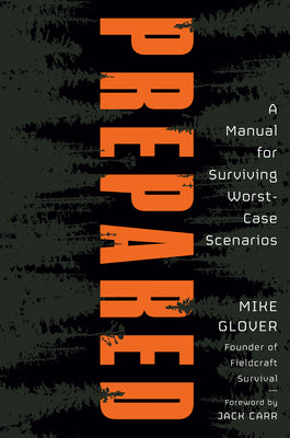 Prepared: A Manual for Surviving Worst-Case Scenarios by Mike Glover