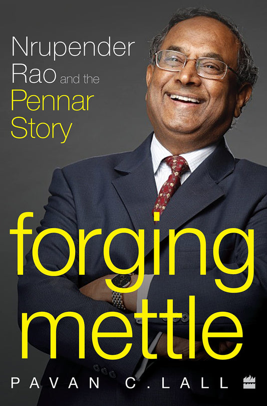Forging Mettle : Nrupender Rao and the Pennar Story