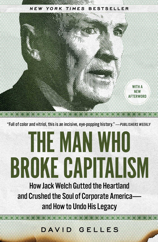 The Man Who Broke Capitalism: How Jack Welch Gutted the Heartland and Crushed the Soul of Corporate America―and How to Undo His Legacy