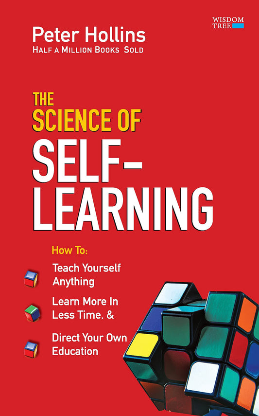 The Science of Self-Learning: Teach Yourself Anything, Learn More in Less Time and Direct Your Own Education