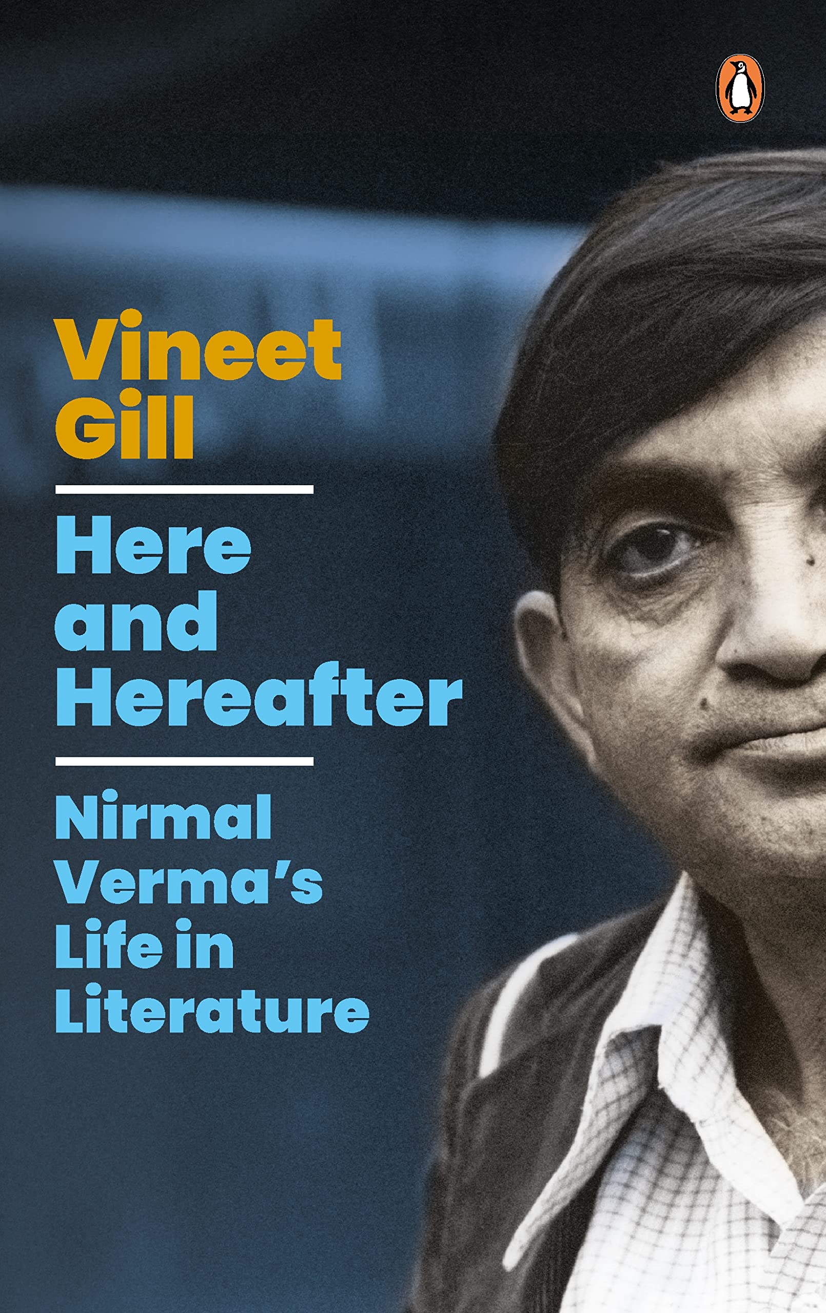 Here And Hereafter: Nirmal Verma's Life in Literature by Vineet Gill
