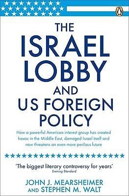 The Israel Lobby and U.S. Foreign Policy. John J. Mearsheimer and Stephen M. Walt