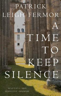 A Time to Keep Silence by Fermor Patrick Leigh