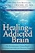 Healing the Addicted Brain: The Revolutionary, Science-Based Alcoholism and Addiction Recovery Program