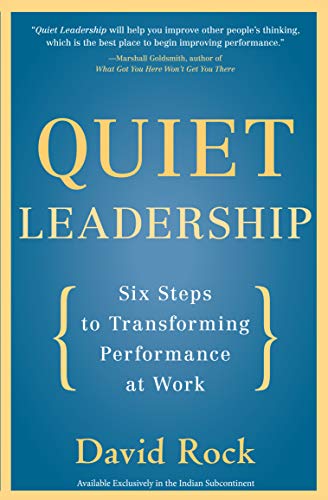 QUIET LEADERSHIP : SIX STEPS TO TRANSFORMING PERFORMANCE AT WORK [Paperback] Rock, David by David Rock