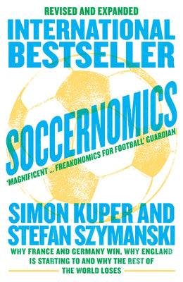 Soccernomics (2022 World Cup Edition): Why France and Germany Win, Why England is Starting to and Why the Rest of the World Loses