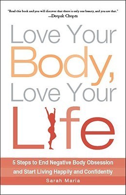 Love Your Body, Love Your Life: 5 Steps to End Negative Body Obsession and Start Living Happily and Confidently