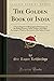 The Golden Book of India; A Genealogical and Biographical Dictionary of the Ruling Princes, Chiefs, Nobles and Other Personages, Titled or Decorated of the Indian Empire