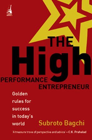 The High-Performance Entrepreneur: Golden Rules for Success in Today`s World [Paperback] [Jun 01, 2008] Subroto Bagchi by Subroto Bagchi