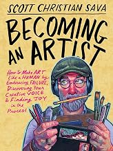 Becoming an Artist: How to Make Art Like a Human by Embracing Failure, Discovering Your Creative Voi by Scott Christian Sava