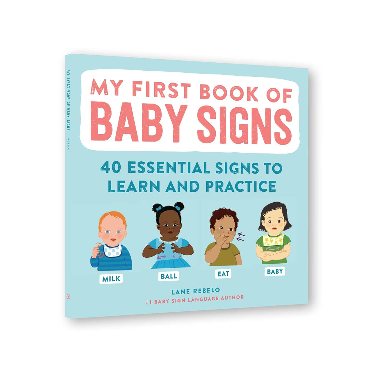 My First Book of Baby Signs: 40 Essential Signs to Learn and Practice ã¢â‚¬â€ a Visual Guide to Ear by Lane Rebelo