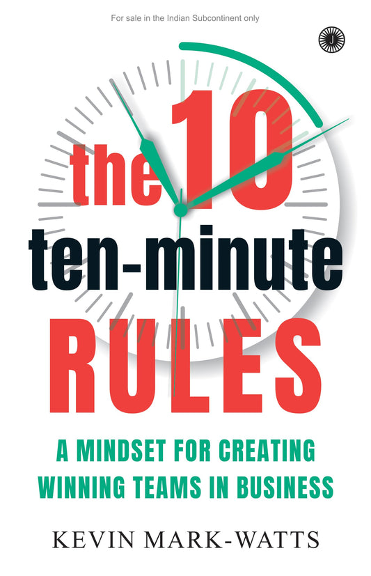 The 10 Ten-Minute Rules: A Mindset for Creating Winning Teams in Business by Kevin Mark-Watts
