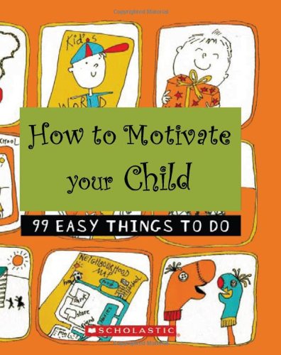 HOW TO MOTIVATE YOUR CHILD:99EASY THINGS TO DO [Paperback] NA