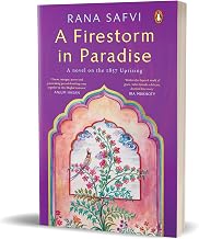 A Firestorm In Paradise: A Novel On The 1857 Uprising by Rana Safvi