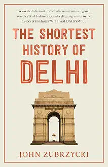The Shortest History of Delhi by John Zubrzycki