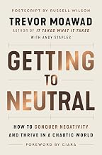 Getting to Neutral : How to Conquer Negativity and Thrive in a Chaotic World by Andy Staples, Ciara Trevor Moawad