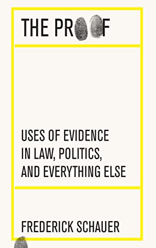 The Proof: Uses of Evidence in Law, Politics, and Everything Else by Frederick Schauer