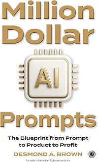 Million Dollar AI Prompts: The Blueprint from Prompt to Product to Profit by Desmond A. Brown