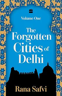Forgotten Cities: Volume 1 by Rana Safvi