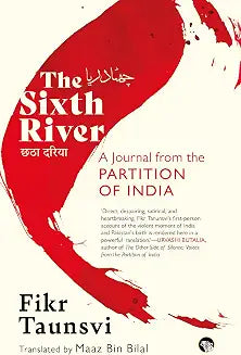 The Sixth River - a Journal from the Partition of India by Fikr Taunsvi (translated By Maaz Bin Bilal)