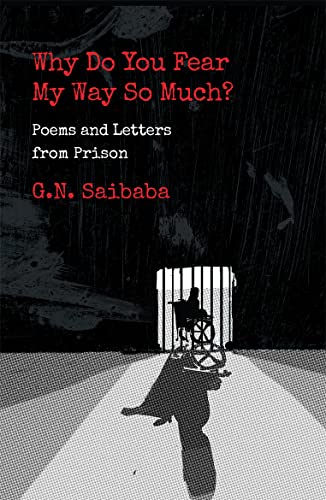 Why Do You Fear My Ways So Much: Poems and Letters from Prison by G.N.Saibaba