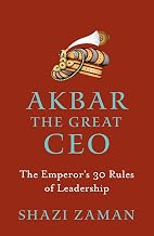 Akbar: the Great Ceo - the Emperor’S 30 Rules of Leadership by Shazi Zaman