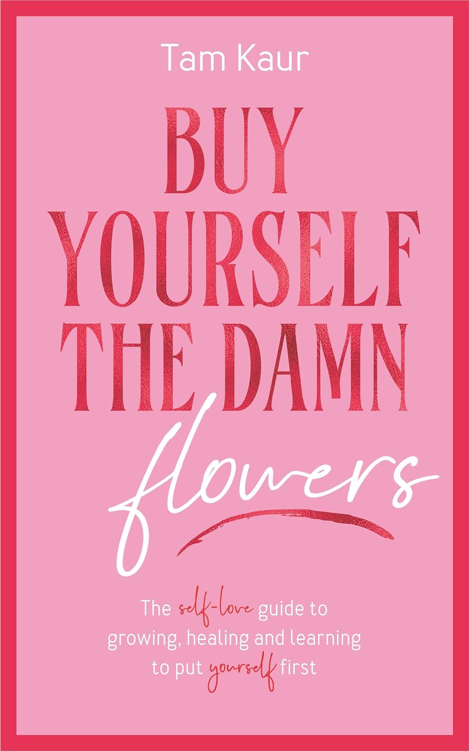 Buy Yourself the Damn Flowers by Tam Kaur