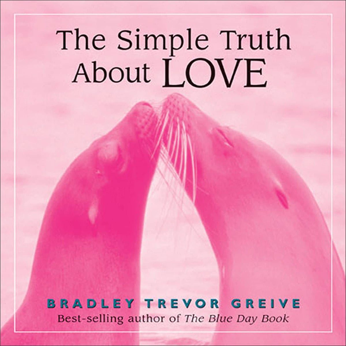 The Simple Truth About Love by Bradley Trevor Greive