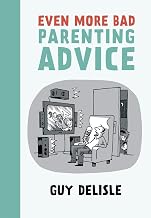 Even More Bad Parenting Advice by Guy Delisle