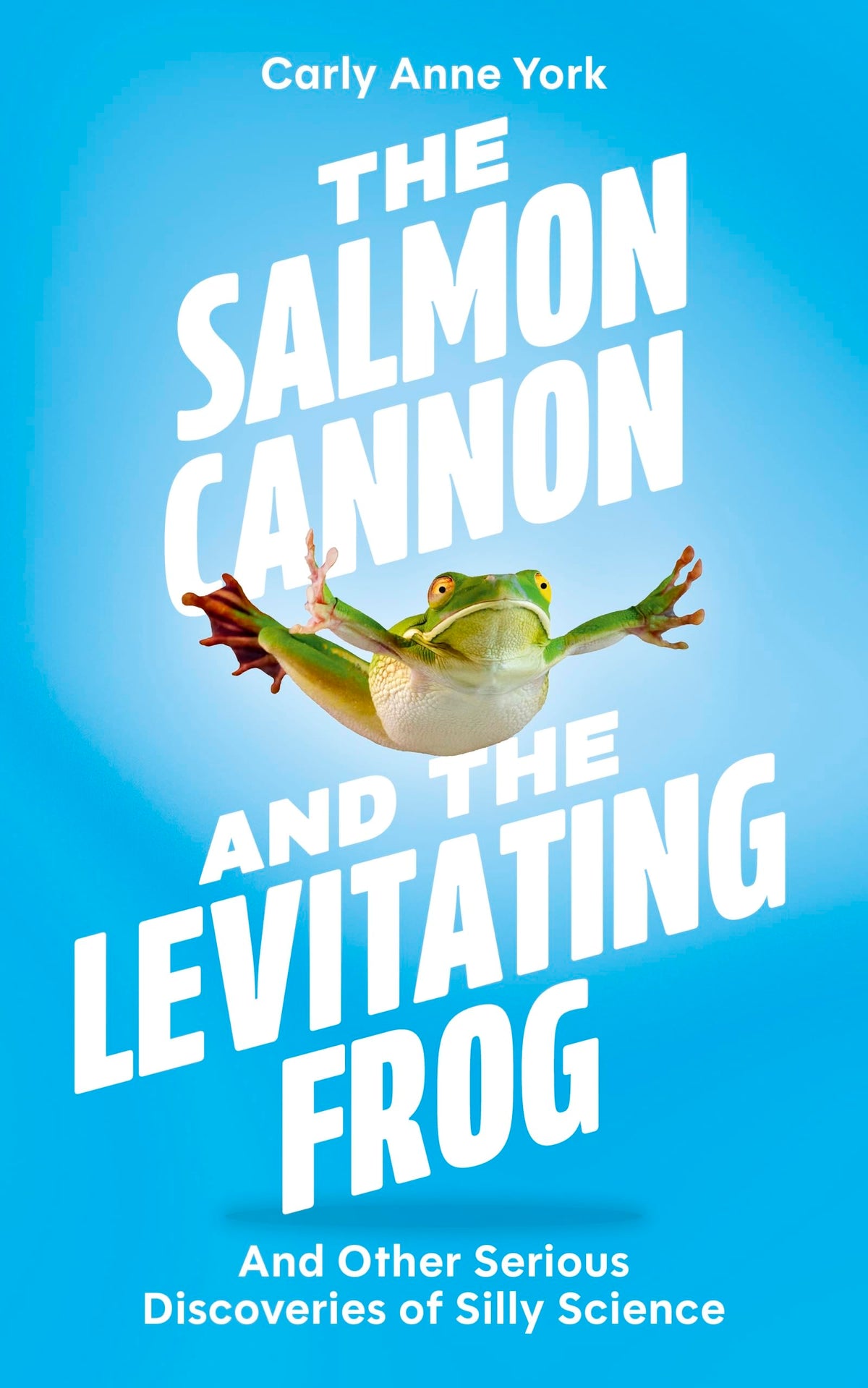 The Salmon Cannon and the Levitating Frog by Carly Anne York