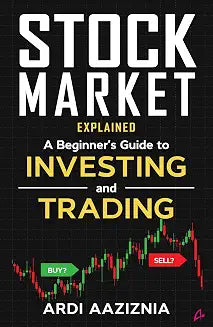 Stock Market Explained: A Beginner's Guide to Investing and Trading in the Modern Stock Market by Andrew Aziz And Ardi Aaziznia