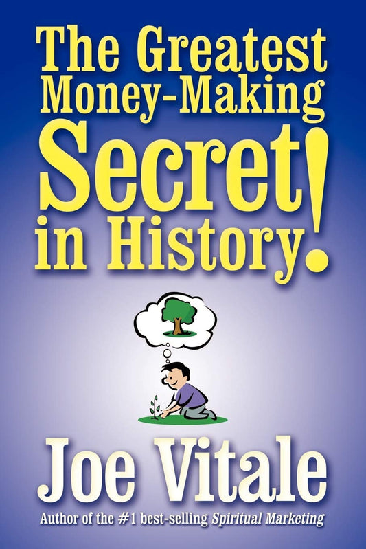 The Greatest Money-making Secret in History! by Joe Vitale