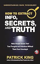 How to Extract Info, Secrets, and Truth by Patrick King