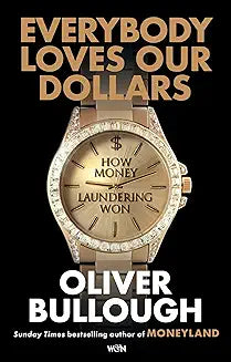 Everybody Loves Our Dollars: How Money Laundering Won by Oliver Bullough