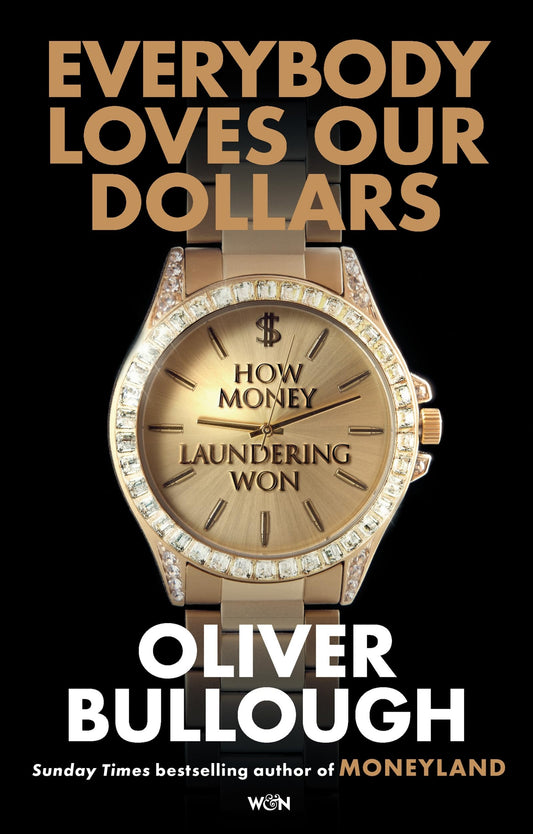 Everybody Loves Our Dollars: How Money Laundering Won by Oliver Bullough