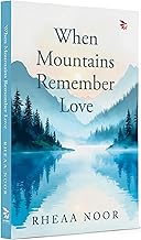When Mountains Remember Love by Rhea Noor