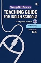 Twenty-first Century Teaching Guide for Indian Schools: Computer Science Book 2 for classes 6-8 by Sharmistha Baral