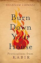 Burn Down Your House: Provocations from Kabir by Shabnam Virmani