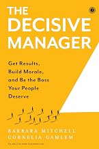 The Decisive Manager: Get Results, Build Morale, and Be the Boss Your People Deserve by Barbara Mitchell And Cornelia Gamlem