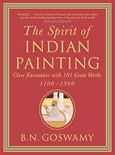 The Spirit of Indian Painting: Close Encounters with 100 Great Works 1100-1900 by B.N. Goswamy